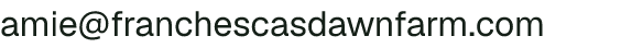 Email address for Franchesca's Dawn Farm